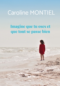 IMAGINE QUE TU OSES ET QUE TOUT SE PASSE BIEN