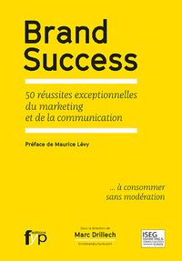 BRAND SUCCESS - 50 REUSSITES EXCEPTIONNELLES DU MARKETING ET DE LA COMMUNICATION