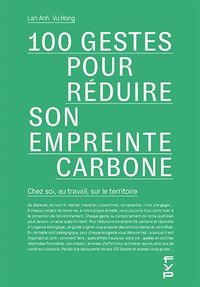 100 GESTES POUR REDUIRE NOTRE EMPREINTE CARBONE. CHEZ SOI, AU TRAVAIL, SUR LE TERRITOIRE.