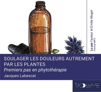 SOULAGER LES DOULEURS AUTREMENT PAR LES PLANTES : PREMIERS PAS EN PHYTOTHERAPIE