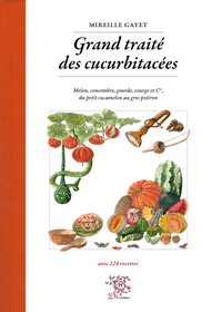 Grand traité des cucurbitacées - melon, concombre, gourde, courge et Cie, du petit cucamelon au gros potiron