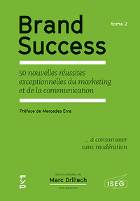 BRAND SUCCESS. TOME 2 - LES 50 NOUVELLES REUSSITES EXCEPTIONNELLES DU MARKETING ET DE LA COMMUNICATI