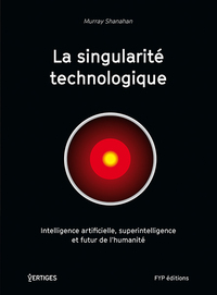 LA SINGULARITE TECHNOLOGIQUE - L'INTELLIGENCE ARTIFICIELLE : MENACE...