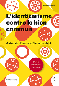 L' IDENTITARISME CONTRE LE BIEN COMMUN - AUTOPSIE D'UNE SOCIETE SANS OBJET
