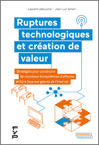 RUPTURES TECHNOLOGIQUES ET CREATION DE VALEUR - STRATEGIES POUR CONSTRUIRE DE NOUVEAUX ECOSYSTEMES D