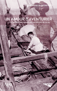 UN AMOUR D'AVENTURIER - HENRY DE MONFREID RACONTE PAR LES FEMMES DE SA VIE