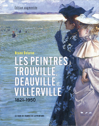 LES PEINTRES A TROUVILLE, DEAUVILLE ET VILLERVILLE, EDITION AUGMENTEE