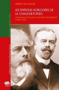 LES PATRONS HORLOGERS DE LA CHAUX-DE-FONDS. DYNAMIQUE SOCIALE D'UNE E LITE INDUSTRIELLE (1840-1920)