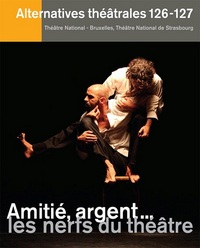 Alternatives Théâtrales N°126-127 / Amitié, Argent... Les Nerfs Du Théâtre