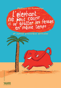 L'Eléphant ne peut pas courir et se gratter les fesses en même temps et autres proverbes africains