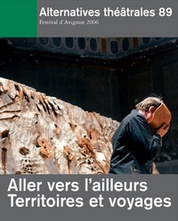 Alternatives Théâtrales N°89 / Aller Vers L'Ailleurs Territoires Et Voyages