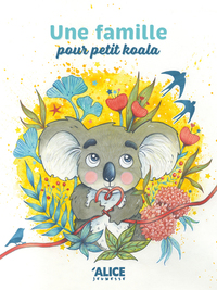 UNE FAMILLE POUR PETIT KOALA - L'HISTOIRE D'UNE ADOPTION