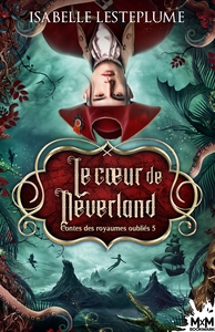 CONTES DES ROYAUMES OUBLIES - T05 - LE COEUR DE NEVERLAND - CONTES DES ROYAUMES OUBLIES, T5