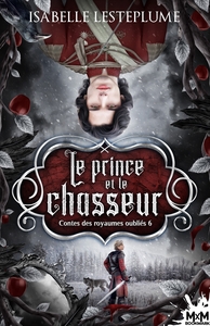 CONTES DES ROYAUMES OUBLIES - T06 - LE PRINCE ET LE CHASSEUR - CONTES DES ROYAUMES OUBLIES, T6