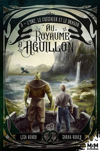 AU ROYAUME D'AGUILLON - T03 - L'ORC, LE CUISINIER ET LE DRAGON - AU ROYAUME D'AGUILLON, T3