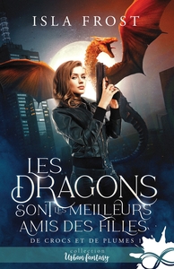 DE CROCS ET DE PLUMES - T01 - LES DRAGONS SONT LES MEILLEURS AMIS DES FILLES - DE CROCS ET DE PLUMES