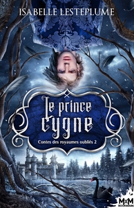 CONTES DES ROYAUMES OUBLIES - T02 - LE PRINCE CYGNE - CONTES DES ROYAUMES OUBLIES, T2