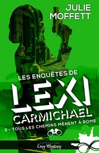 LES ENQUETES DE LEXI CARMICHAEL - T03 - TOUS LES CHEMINS MENENT A ROME - LES ENQUETES DE LEXI CARMIC