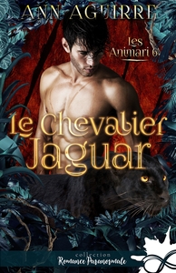 LES ANIMARI - T06 - LE CHEVALIER JAGUAR - LES ANIMARI, T6