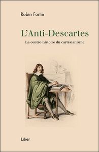 L'ANTI-DESCARTES - LA CONTRE-HISTOIRE DU CARTESIANISME