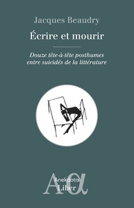 Écrire et mourir - Douze tête-à-tête posthumes entre suicidés de la littérature