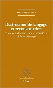 Destruction de langage et reconstruction - Travaux préliminaires à une métathéorie de la psychanalyse