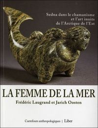 La femme de la mer - Sedna dans le chamanisme et l'art inuits de l'Arctique de l'Est