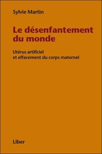 Le désenfantement du monde - Utérus artificiel et effacement du corps maternel