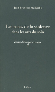 LES RUSES DE LA VIOLENCE DANS LES ARTS DU SOIN - ESSAIS D'ETHIQUE CRITIQUE II