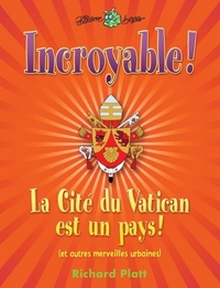 INCROYABLE! LA CITE DU VATICAN EST UN PAYS!: ET AUTRES MERVEILLES