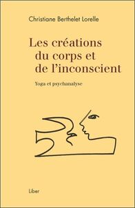 Les créations du corps et de l'inconscient - Yoga et psychanalyse