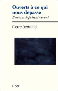 OUVERTS A CE QUI NOUS DEPASSE - ESSAI SUR LE PRESENT VIVANT