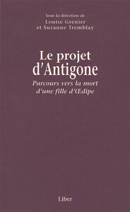 LE PROJET D'ANTIGONE - PARCOURS VERS LA MORT D'UNE FILLE D'OEDIPE