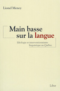 Main basse sur la langue - Idéologie et interventionnisme linguistique au Québec