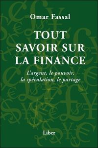 TOUT SAVOIR SUR LA FINANCE - L'ARGENT, LE POUVOIR, LA SPECULATION, LE PARTAGE