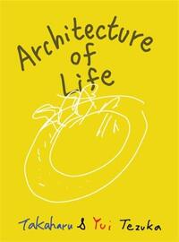 ARCHITECTURE OF LIFE TAKAHARU & YUI TEZUKA /ANGLAIS