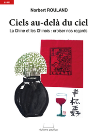 CIELS AU-DELÀ DU CIEL - LA CHINE ET LES CHINOIS : CROISER NOS REGARDS