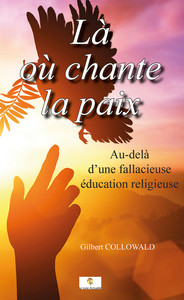 LA OU CHANTE LA PAIX - AU-DELA D'UNE FALLACIEUSE EDUCATION RELIGIEUSE