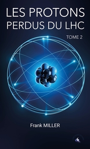 LES PROTONS PERDUS DU LHC - TOME 2