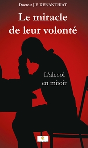 LE MIRACLE DE LEUR VOLONTE - L'ALCOOL EN MIROIR
