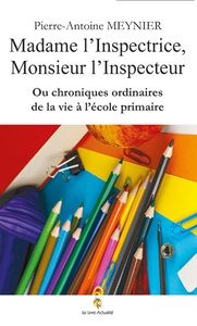 MADAME L'INSPECTRICE, MONSIEUR L'INSPECTEUR OU CHRONIQUES ORDINAIRES DE LA VIE A L'ECOLE PRIMAIRE