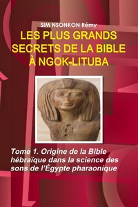 LES PLUS GRANDS SECRETS DE LA BIBLE A NGOK-LITUBA - TOME 1