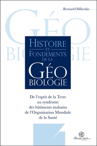 HISTOIRE ET FONDEMENTS DE LA GEOBIOLOGIE - DE L'ESPRIT DE LA TERRE AU SYNDROME DES BATIMENTS MALSAIN