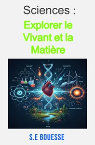 Sciences: Explorer le vivant et la matière, biologi , physique et chimie