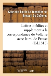 Lettres inédites et supplément à la correspondance de Voltaire avec le roi de Prusse