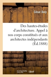 DES HAUTES-ETUDES D'ARCHITECTURE. UN APPEL A NOS CORPS CONSTITUES ET AUX ARCHITECTES INDEPENDANTS