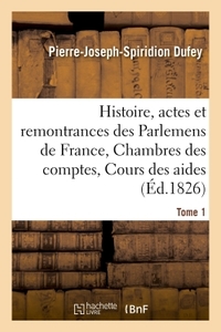 HISTOIRE, ACTES ET REMONTRANCES DES PARLEMENS DE FRANCE, CHAMBRES DES COMPTES TOME 1 - COURS DES AID