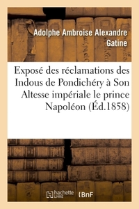 Exposé des réclamations des Indous de Pondichéry à Son Altesse impériale le prince Napoléon