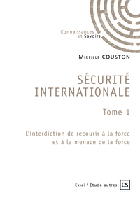 SECURITE INTERNATIONALE TOME 1 - L INTERDICTION DE RECOURIR A LA FORCE ET A LA MENACE DE LA FORCE