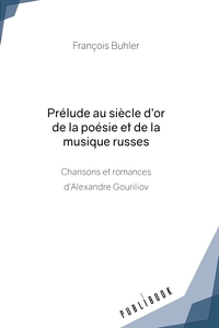 PRELUDE AU SIECLE D'OR DE LA POESIE ET DE LA MUSIQUE RUSSES - CHANSONS ET ROMANCES D'ALEXANDRE GOURI